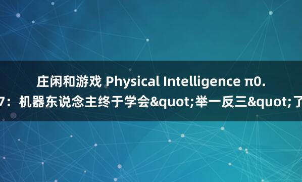 庄闲和游戏 Physical Intelligence π0.7：机器东说念主终于学会"举一反三"了